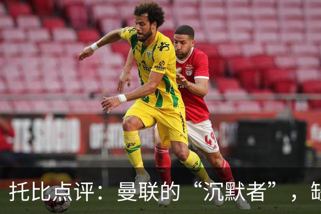 托比点评：曼联的“沉默者”，缺乏强势领袖